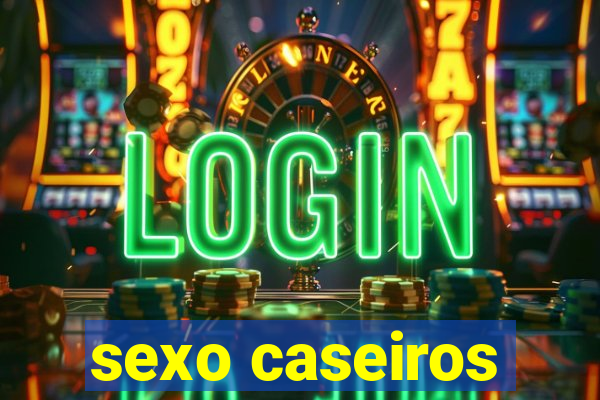 sexo caseiros