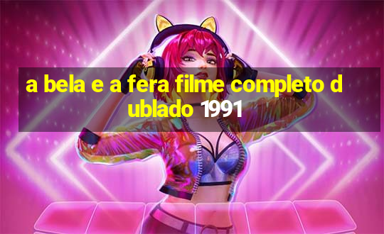 a bela e a fera filme completo dublado 1991