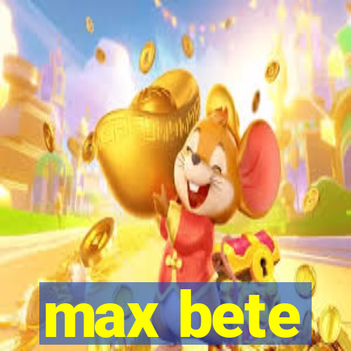 max bete