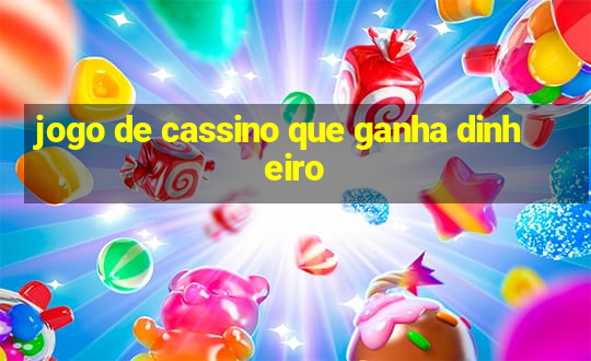 jogo de cassino que ganha dinheiro