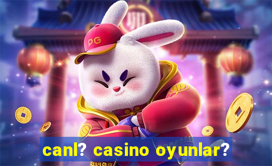 canl? casino oyunlar?