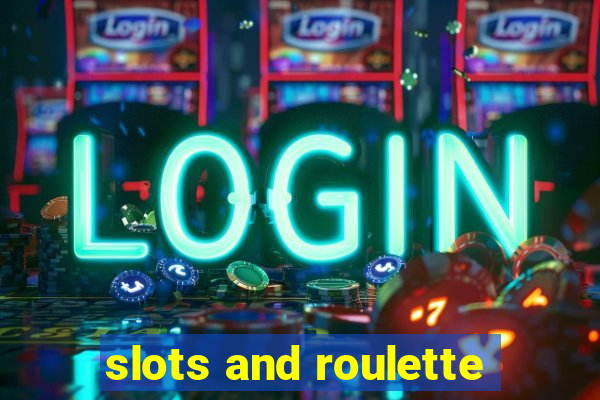 slots and roulette