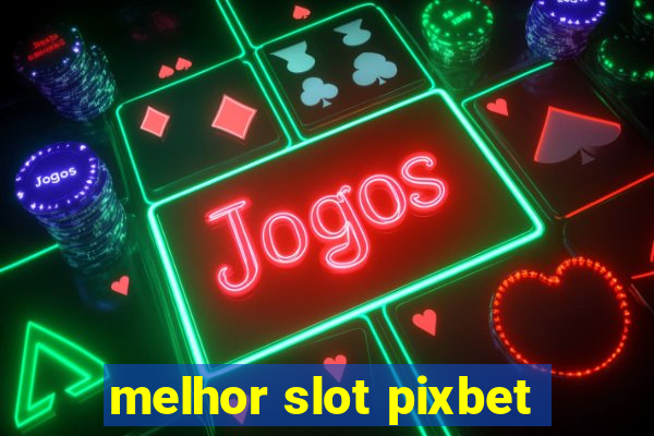 melhor slot pixbet