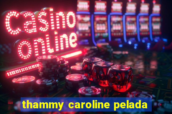 thammy caroline pelada