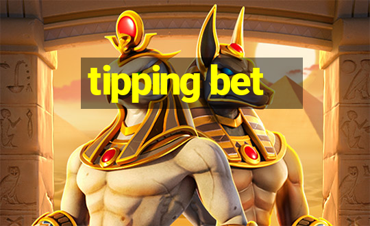 tipping bet