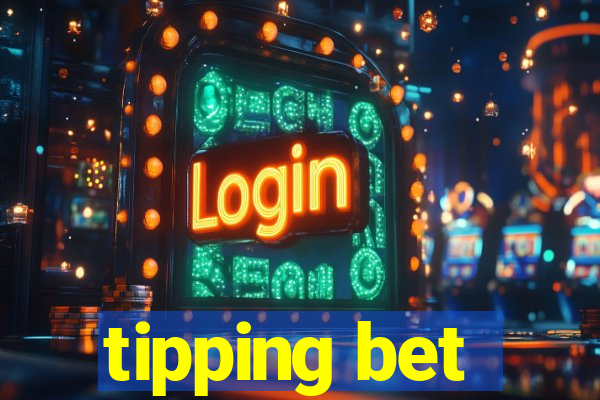 tipping bet