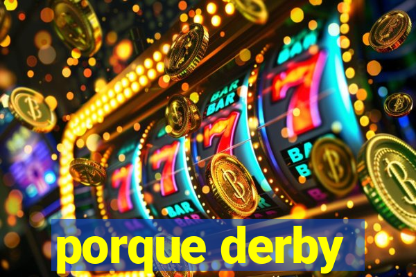 porque derby