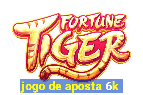 jogo de aposta 6k