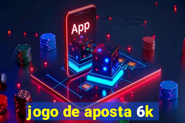 jogo de aposta 6k