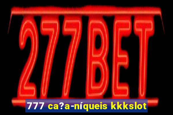 777 ca?a-níqueis kkkslot