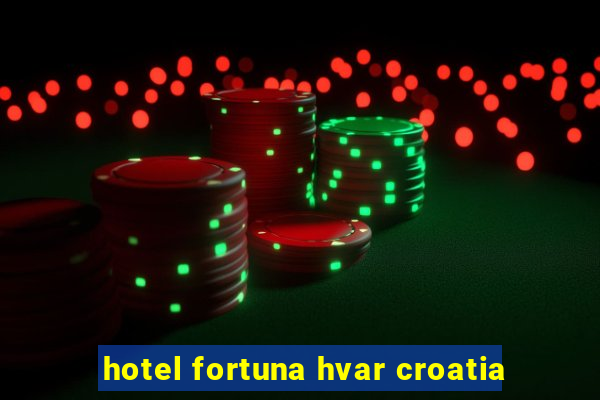 hotel fortuna hvar croatia