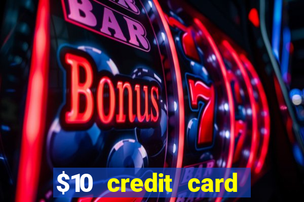 $10 credit card deposit casino