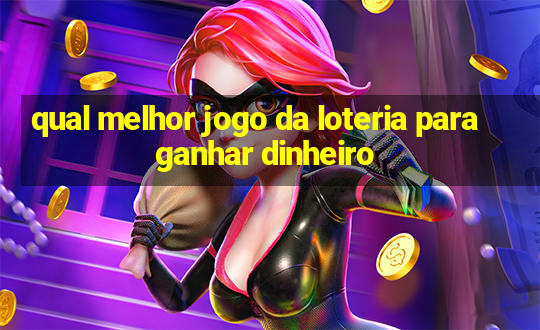 qual melhor jogo da loteria para ganhar dinheiro