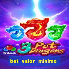 bet valor minimo de deposito