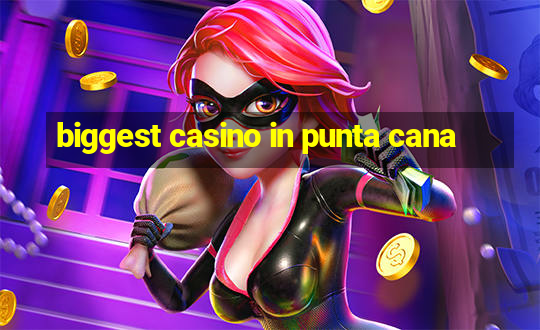 biggest casino in punta cana