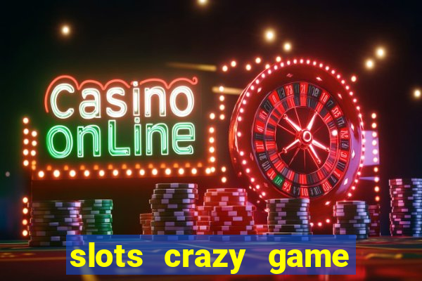 slots crazy game paga mesmo