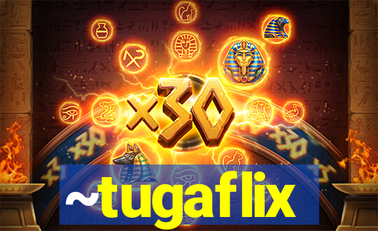 ~tugaflix