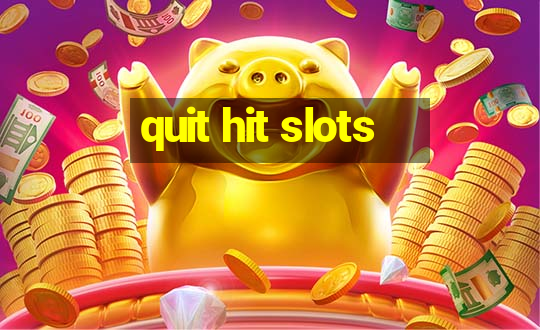 quit hit slots