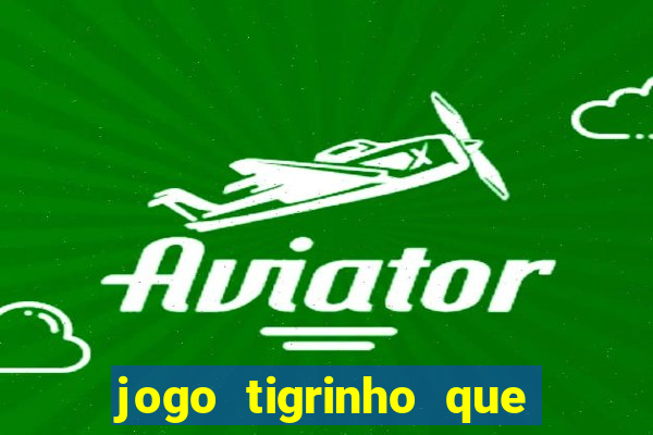 jogo tigrinho que da bonus no cadastro