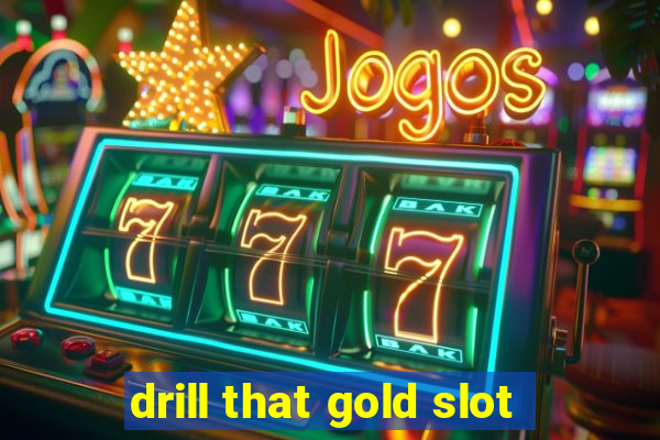 drill that gold slot