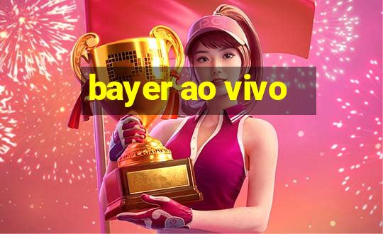 bayer ao vivo