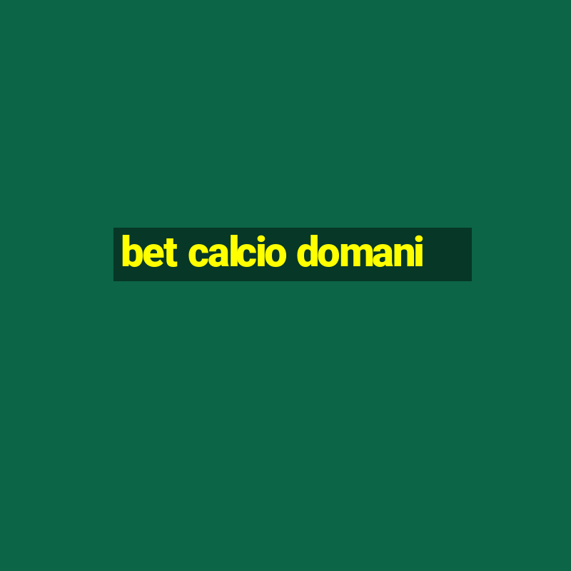 bet calcio domani