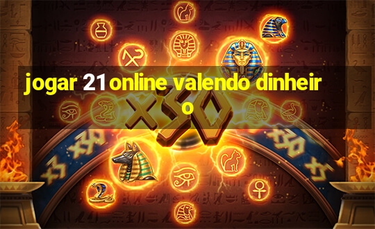 jogar 21 online valendo dinheiro