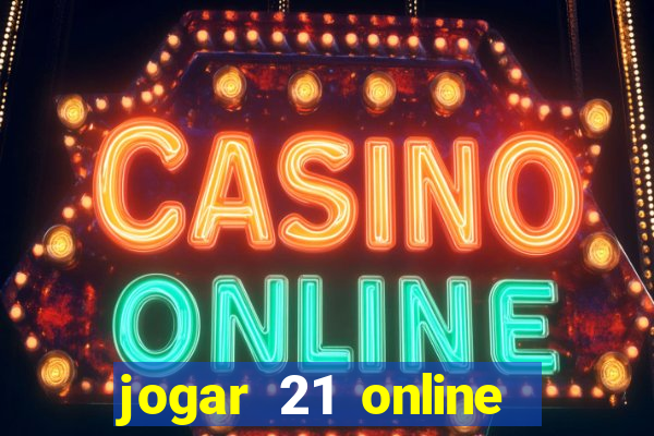 jogar 21 online valendo dinheiro