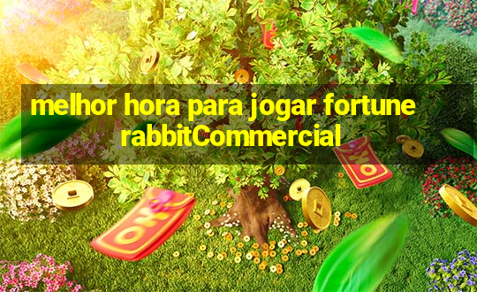 melhor hora para jogar fortune rabbitCommercial