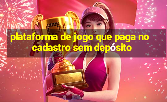 plataforma de jogo que paga no cadastro sem depósito