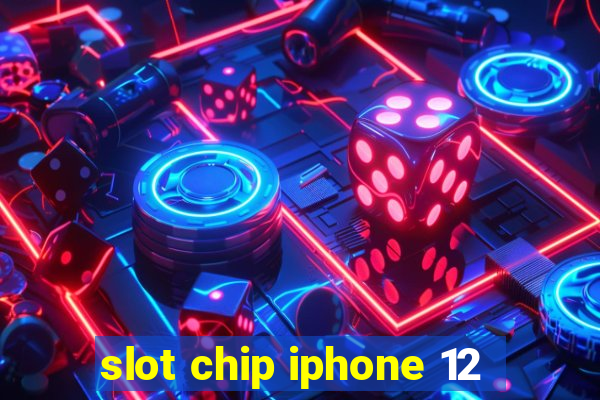 slot chip iphone 12