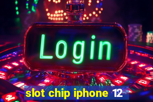 slot chip iphone 12