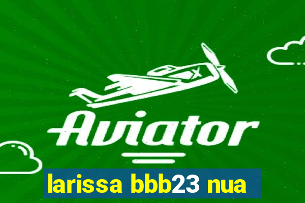 larissa bbb23 nua