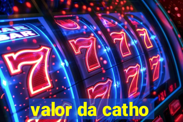 valor da catho