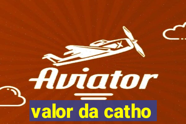 valor da catho