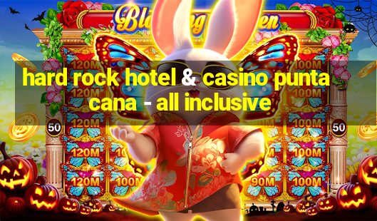 hard rock hotel & casino punta cana - all inclusive