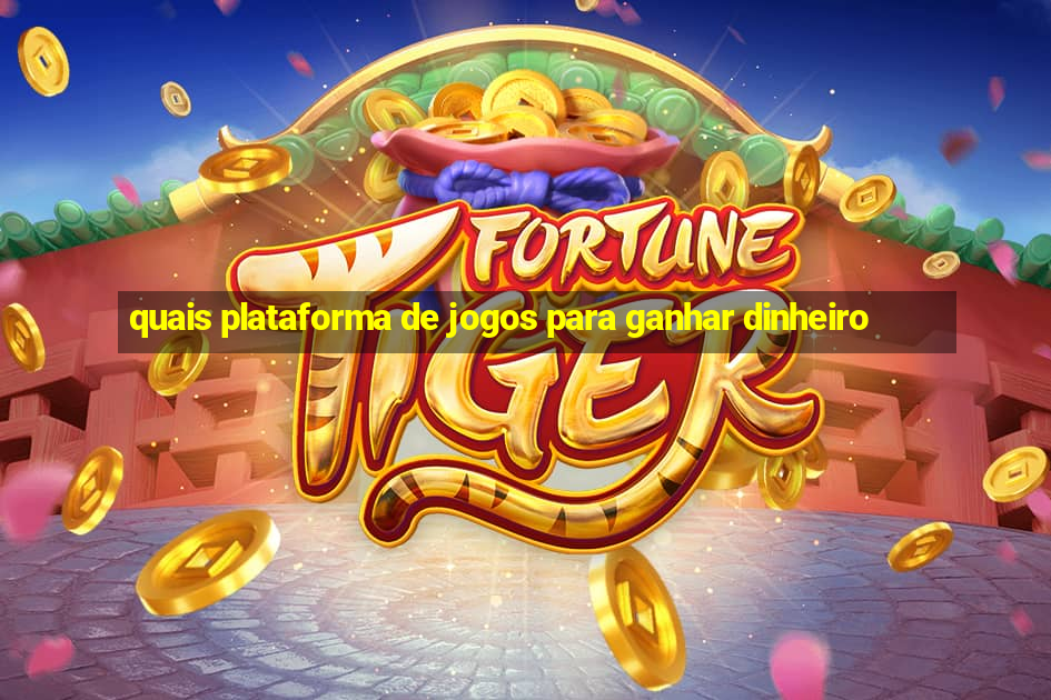 quais plataforma de jogos para ganhar dinheiro