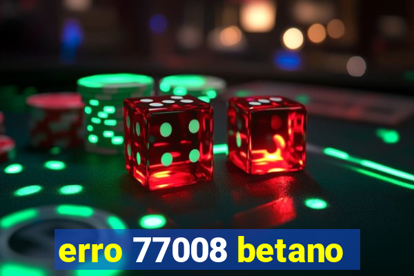 erro 77008 betano