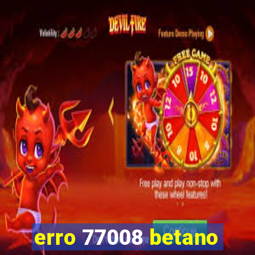 erro 77008 betano