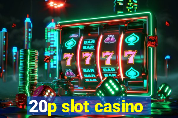 20p slot casino