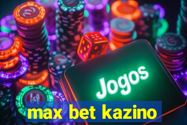 max bet kazino