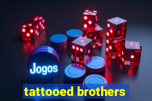 tattooed brothers