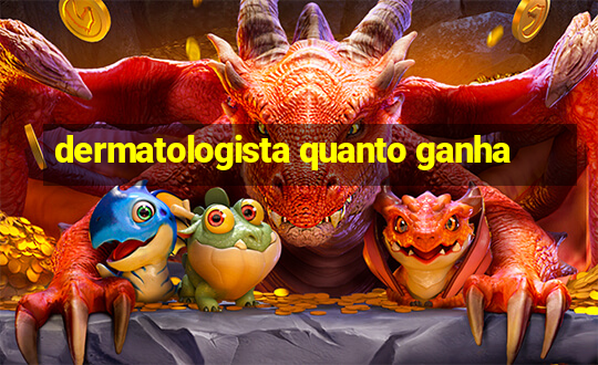 dermatologista quanto ganha