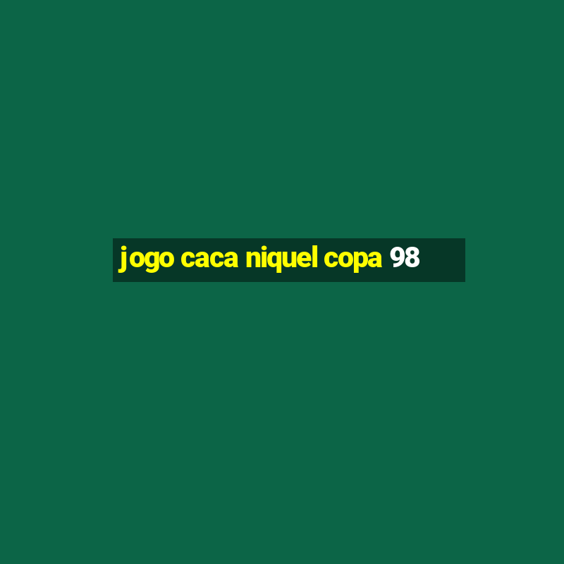 jogo caca niquel copa 98