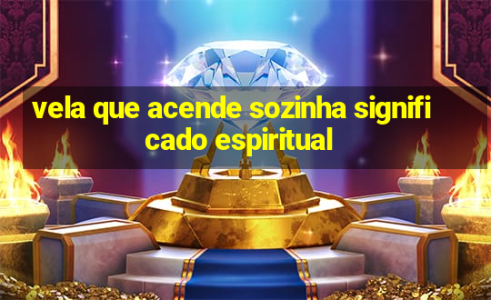 vela que acende sozinha significado espiritual