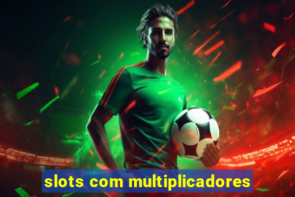 slots com multiplicadores