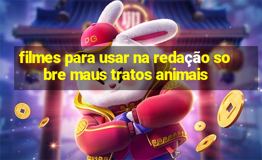 filmes para usar na redação sobre maus tratos animais