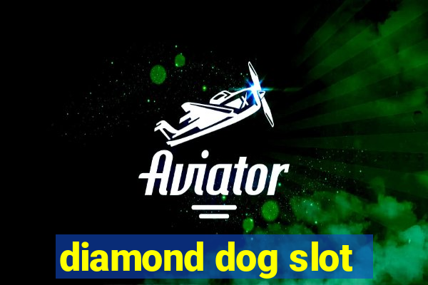 diamond dog slot