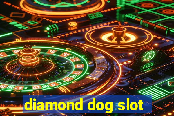 diamond dog slot