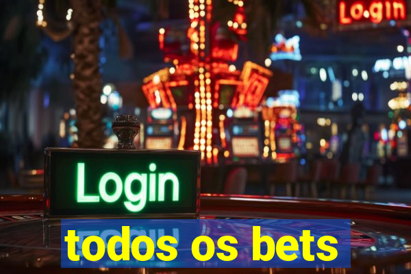 todos os bets